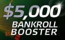 $5,000 Bankroll Booster